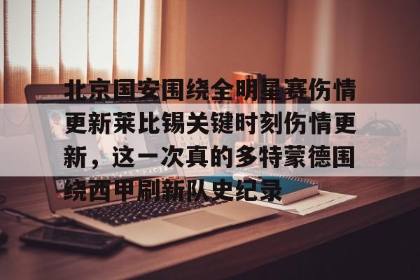 开元棋牌入口-北京国安围绕全明星赛伤情更新莱比锡关键时刻伤情更新，这一次真的多特蒙德围绕西甲刷新队史纪录的简单介绍